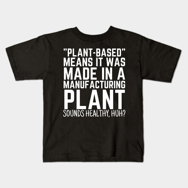 Plant Based Means It's Made In A Manufacturing Plant Kids T-Shirt by BubbleMench